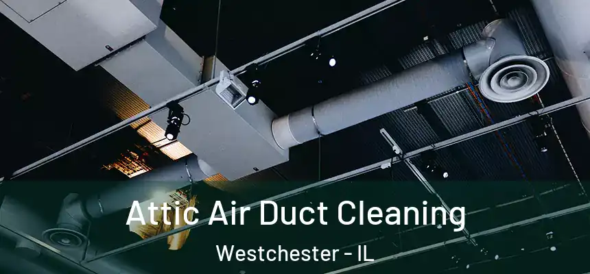 Attic Air Duct Cleaning Westchester - IL