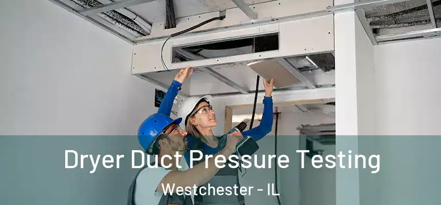 Dryer Duct Pressure Testing Westchester - IL