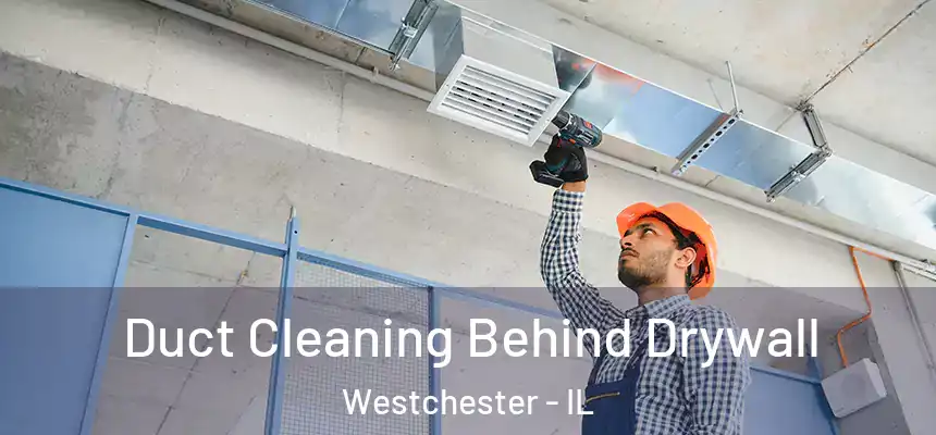  Duct Cleaning Behind Drywall Westchester - IL