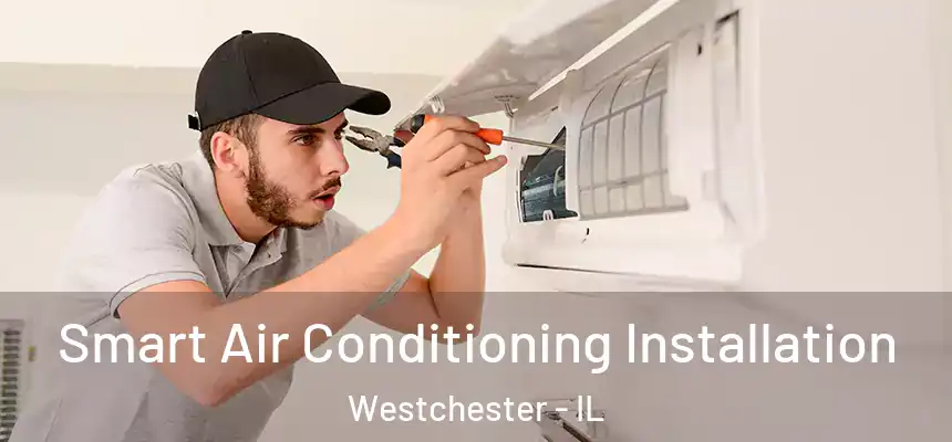 Smart Air Conditioning Installation Westchester - IL