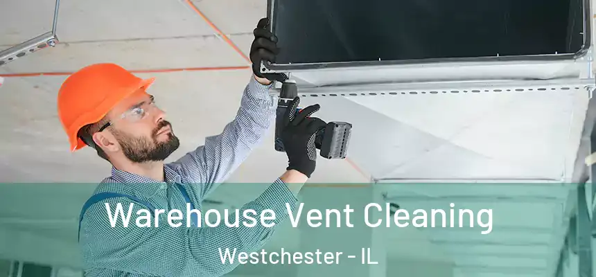 Warehouse Vent Cleaning Westchester - IL